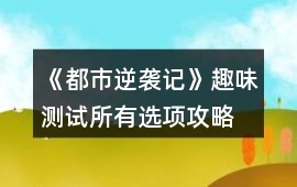 《都市逆襲記》趣味測試所有選項攻略