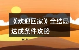 《歡迎回家》全結(jié)局達(dá)成條件攻略