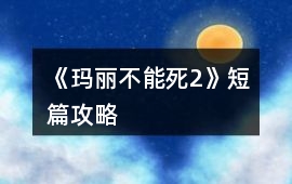 《瑪麗不能死2》短篇攻略