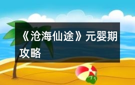 《滄海仙途》元嬰期攻略