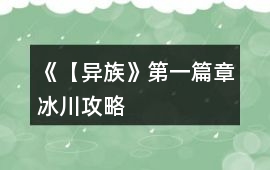 《【異族》第一篇章（冰川）攻略