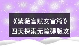 《紫薇宮賦女官篇》四天探索無(wú)障礙版攻略