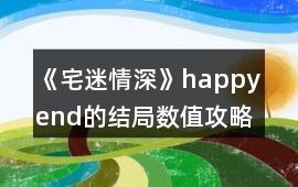 《宅迷情深》happy end的結(jié)局?jǐn)?shù)值攻略