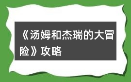 《湯姆和杰瑞的大冒險(xiǎn)》攻略