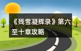 《殘雪凝輝錄》第六至十章攻略