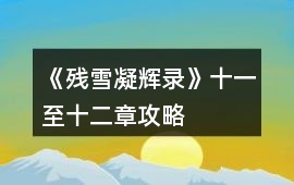 《殘雪凝輝錄》十一至十二章攻略