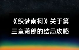 《織夢南柯》關于第三章蕭郎的結(jié)局攻略
