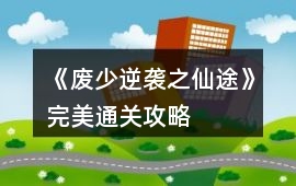 《廢少逆襲之仙途》完美通關攻略