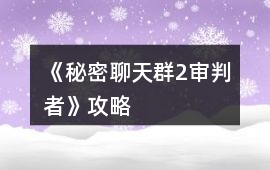 《秘密聊天群2審判者》攻略