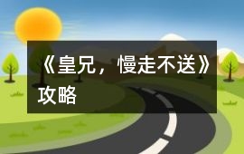 《皇兄，慢走不送》攻略