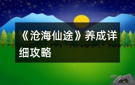 《滄海仙途》養(yǎng)成詳細(xì)攻略