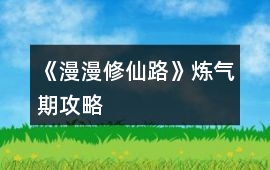 《漫漫修仙路》煉氣期攻略