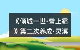 《傾城一世·雪上霜》第二次養(yǎng)成·靈溟宮攻略
