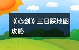 《心劍》三日踩地圖攻略
