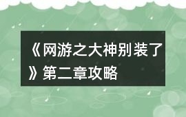 《網游之大神別裝了》第二章攻略