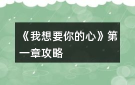 《我想要你的心》第一章攻略