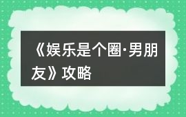 《娛樂是個圈·男朋友》攻略
