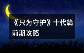 《只為守護》十代篇前期攻略
