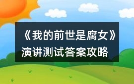 《我的前世是腐女》演講測試答案攻略