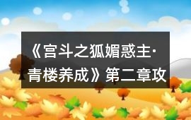 《宮斗之狐媚惑主·青樓養(yǎng)成》第二章攻略
