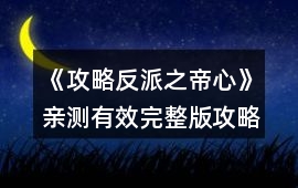 《攻略反派之帝心》親測(cè)有效完整版攻略