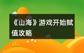 《山海》游戲開(kāi)始賦值攻略