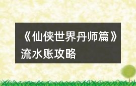 《仙俠世界丹師篇》流水賬攻略