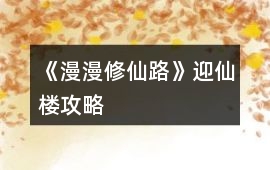《漫漫修仙路》迎仙樓攻略
