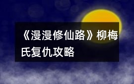 《漫漫修仙路》柳梅氏復(fù)仇攻略