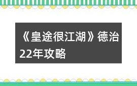 《皇途很江湖》德治22年攻略