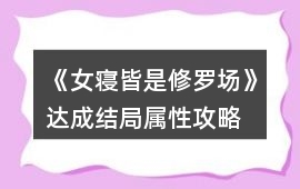 《女寢皆是修羅場》達(dá)成結(jié)局屬性攻略