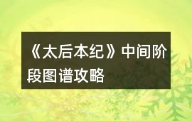 《太后本紀》中間階段圖譜攻略
