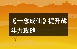 《一念成仙》提升戰斗力攻略
