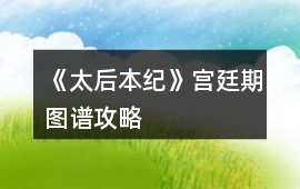 《太后本紀》宮廷期圖譜攻略