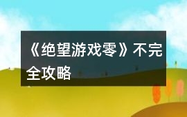 《絕望游戲：零》不完全攻略