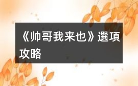 《帥哥我來也》選項攻略