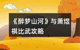 《醉夢山河》與蕭煜祺比武攻略