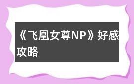 《飛凰（女尊NP）》好感攻略