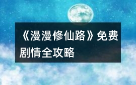 《漫漫修仙路》免費劇情全攻略
