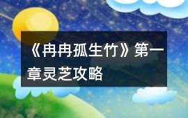 《冉冉孤生竹》第一章靈芝攻略