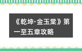《乾坤·金玉棠》第一至五章攻略