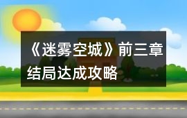 《迷霧空城》前三章結(jié)局達(dá)成攻略