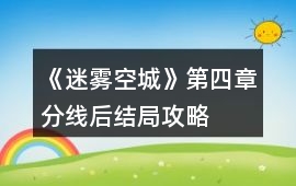 《迷霧空城》第四章分線后結(jié)局攻略
