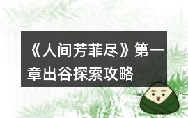 《人間芳菲盡》第一章出谷探索攻略
