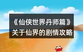 《仙俠世界丹師篇》關于仙界的劇情攻略