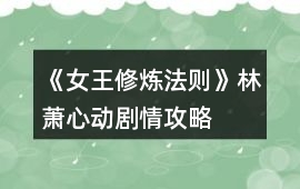 《女王修煉法則》林蕭心動(dòng)劇情攻略
