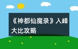 《神都仙魔錄》入峰大比攻略