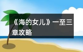 《海的女兒》一至三章攻略