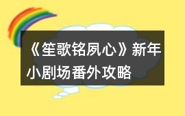 《笙歌銘夙心》新年小劇場番外攻略