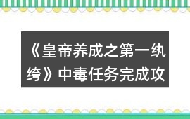《皇帝養成之第一紈绔》中毒任務完成攻略